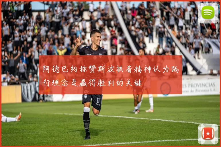 阿德巴约称赞斯波执着精神认为践行理念是赢得胜利的关键