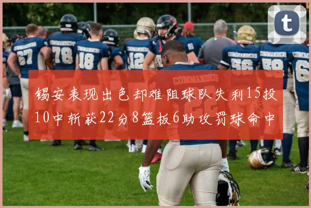 锡安表现出色却难阻球队失利15投10中斩获22分8篮板6助攻罚球命中率低迷