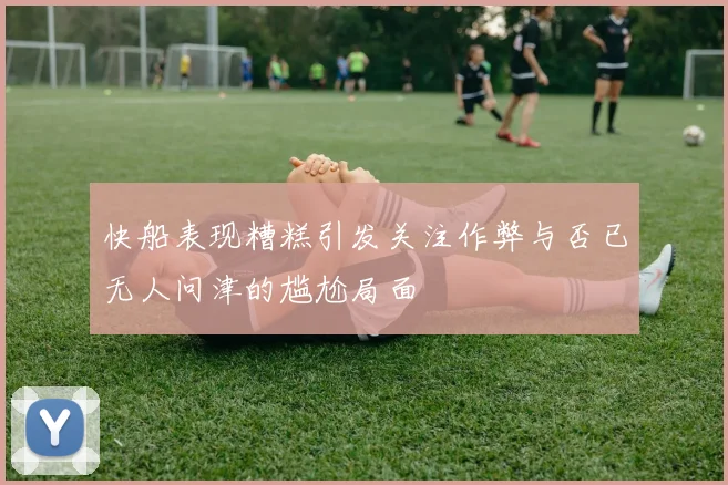 快船表现糟糕引发关注作弊与否已无人问津的尴尬局面