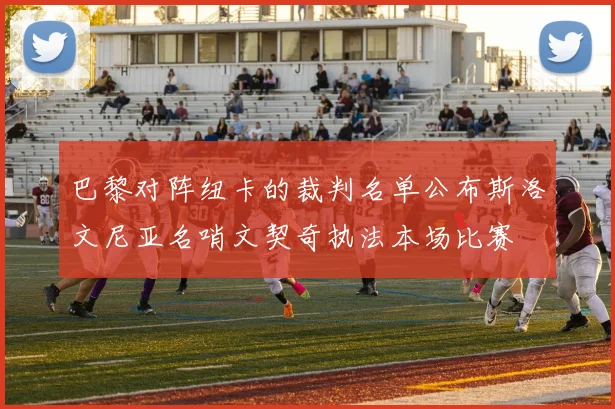 巴黎对阵纽卡的裁判名单公布斯洛文尼亚名哨文契奇执法本场比赛